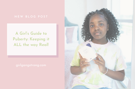 A Girl’s Guide to Puberty: Keeping it ALL the way Real!